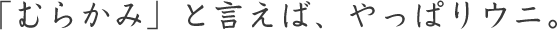 むらかみと言えば、やっぱりウニ。